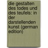 Die Gestalten Des Todes Und Des Teufels: In Der Darstellenden Kunst (German Edition) door Edward Wessely Joseph
