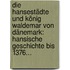 Die Hansestädte Und König Waldemar Von Dänemark: Hansische Geschichte Bis 1376...