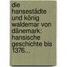 Die Hansestädte Und König Waldemar Von Dänemark: Hansische Geschichte Bis 1376... door Dietrich Schfer