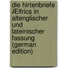 Die Hirtenbriefe Ælfrics in Altenglischer Und Lateinischer Fassung (German Edition) by Aelfric