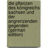 Die Pflanzen Des Königreichs Sachsen Und Der Angrenzenden Gegenden (German Edition) door Wünsche Otto