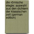 Die Römische Elegie: Auswahl Aus Den Dichtern Der Klassischen Zeit (German Edition)