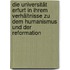 Die Universität Erfurt In Ihrem Verhältnisse Zu Dem Humanismus Und Der Reformation