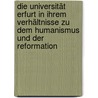 Die Universität Erfurt In Ihrem Verhältnisse Zu Dem Humanismus Und Der Reformation door Franz Wilhelm Kampschulte