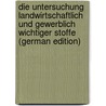 Die Untersuchung Landwirtschaftlich Und Gewerblich Wichtiger Stoffe (German Edition) by Joseph König