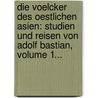 Die Voelcker Des Oestlichen Asien: Studien Und Reisen Von Adolf Bastian, Volume 1... by Adolf Bastian