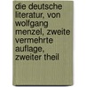 Die deutsche Literatur, von Wolfgang Menzel, zweite vermehrte Auflage, zweiter Theil door Wolfgang Menzel