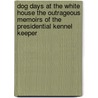 Dog Days at the White House The Outrageous Memoirs of the Presidential Kennel Keeper door Traphes L. Bryant