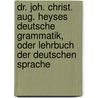 Dr. Joh. Christ. Aug. Heyses Deutsche Grammatik, Oder Lehrbuch Der Deutschen Sprache door Johann Christian Heyse