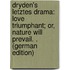 Dryden's Letztes Drama: Love Triumphant; Or, Nature Will Prevail. . (German Edition)