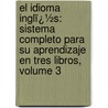 El Idioma Inglï¿½S: Sistema Completo Para Su Aprendizaje En Tres Libros, Volume 3 by Peter H. Goldsmith