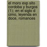 El Moro Exp Sito Cordoba y Burgos (1); En El Siglo D Cimo, Leyenda En Doce, Romances by Ngel De Saavedra