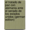 El tratado de paz con Alemania ante el Senado de los Estados Unidos (German Edition) by Augustus Finch George