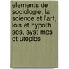 Elements de Sociologie; La Science Et L'Art, Lois Et Hypoth Ses, Syst Mes Et Utopies door Paul Caullet