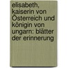 Elisabeth, Kaiserin Von Österreich Und Königin Von Ungarn: Blätter Der Erinnerung door Alborough De Burgh