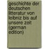 Geschichte der deutschen Litteratur von Leibniz bis auf unsere Zeit (German Edition)