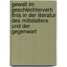 Gewalt Im Geschlechterverh Ltnis in Der Literatur Des Mittelalters Und Der Gegenwart door Franz Kr Ber