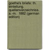 Goethe's Briefe: Th. Einleitung.  Quellenverzeichniss.  A.-M.  1882 (German Edition) by Strehlke Friedrich