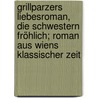 Grillparzers Liebesroman, die Schwestern Fröhlich; Roman aus Wiens klassischer Zeit door Lux
