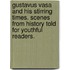 Gustavus Vasa and His Stirring Times. Scenes from History Told for Youthful Readers.