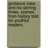 Gustavus Vasa and His Stirring Times. Scenes from History Told for Youthful Readers. door Albert Alberg
