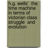 H.G. Wells'  The Time Machine  in Terms of  Victorian Class Struggle  and  Evolution by Kay Mankus