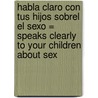 Habla Claro Con Tus Hijos Sobrel el Sexo = Speaks Clearly to Your Children about Sex door Josh McDowell