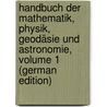 Handbuch Der Mathematik, Physik, Geodäsie Und Astronomie, Volume 1 (German Edition) door Wolf Rudolf