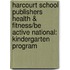 Harcourt School Publishers Health & Fitness/Be Active National: Kindergarten Program