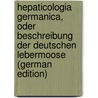 Hepaticologia Germanica, Oder Beschreibung Der Deutschen Lebermoose (German Edition) by Wilhelm Peter Huebener Johann