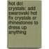 Hot Dot Crystals: Add Swarovski Hot Fix Crystals Or Rhinestones To Dress Up Anything