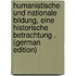 Humanistische Und Nationale Bildung, Eine Historische Betrachtung . (German Edition)
