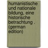 Humanistische Und Nationale Bildung, Eine Historische Betrachtung . (German Edition) door Roethe Gustav