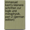 Immanuel Kant's Kleinere Schriften Zur Logik Und Metaphysik, Part 2 (German Edition) by Kant Immanuel