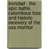 Ironclad - The Epic Battle, Calamitous Loss And Historic Recovery Of The Uss Monitor
