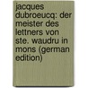 Jacques Dubroeucq: Der Meister Des Lettners Von Ste. Waudru in Mons (German Edition) door Hedicke Robert