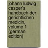 Johann Ludwig Casper's Handbuch Der Gerichtlichen Medicin, Volume 1 (German Edition) by Ludwig Casper Johann