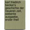 Karl Friedrich Becker's Geschichte der neueren Zeit, Siebente Ausgaebe, Erster Theil by Karl Friedrich Becker