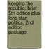 Keeping the Republic, Brief 5th Edition Plus Lone Star Politics, 2nd Edition Package