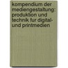 Kompendium Der Mediengestaltung: Produktion Und Technik Fur Digital- Und Printmedien by Peter Bühler