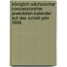 Königlich sächsischer concessionirter Anekdoten-Kalender auf das Schalt-Jahr 1856. door Onbekend