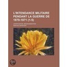 L'Intendance Militaire Pendant La Guerre de 1870-1871; Justification. R Organisation by Anatole Baratier