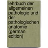 Lehrbuch Der Allgemeinen Pathologie Und Der Pathologischen Anatomie (German Edition) door Ribbert Hugo