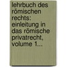 Lehrbuch Des Römischen Rechts: Einleitung In Das Römische Privatrecht, Volume 1... door Albrecht Erxleben