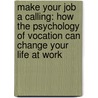 Make Your Job a Calling: How the Psychology of Vocation Can Change Your Life at Work by Ryan D. Duffy