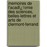 Memoires De L'Acadï¿½Mie Des Sciences, Belles-Lettres Et Arts De Clermont-Ferrand door Belles-lettres Acad mie Des Sc