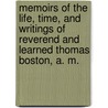 Memoirs of the Life, Time, and Writings of Reverend and Learned Thomas Boston, A. M. by George H. Morrison