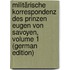 Militärische Korrespondenz Des Prinzen Eugen Von Savoyen, Volume 1 (German Edition)