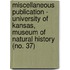 Miscellaneous Publication - University of Kansas, Museum of Natural History (No. 37)