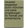 Neuester Wegweiser durch München und seine Umgebungen für Fremde und Einheimische. door Friedrich Morin